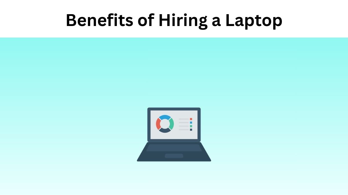 Benefits of Hiring a Laptop