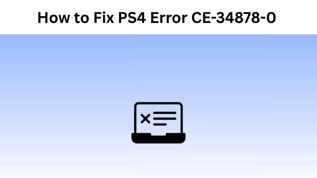 How to Fix PS4 Error CE-34878-0 - Expert Solutions