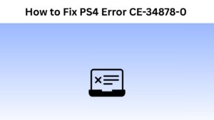 How to Fix PS4 Error CE-34878-0