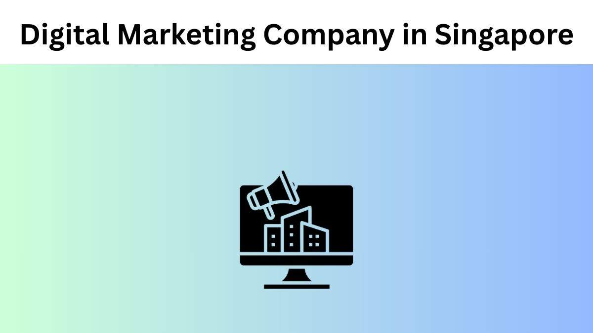 Things to Look for in a Best Digital Marketing Company in Singapore