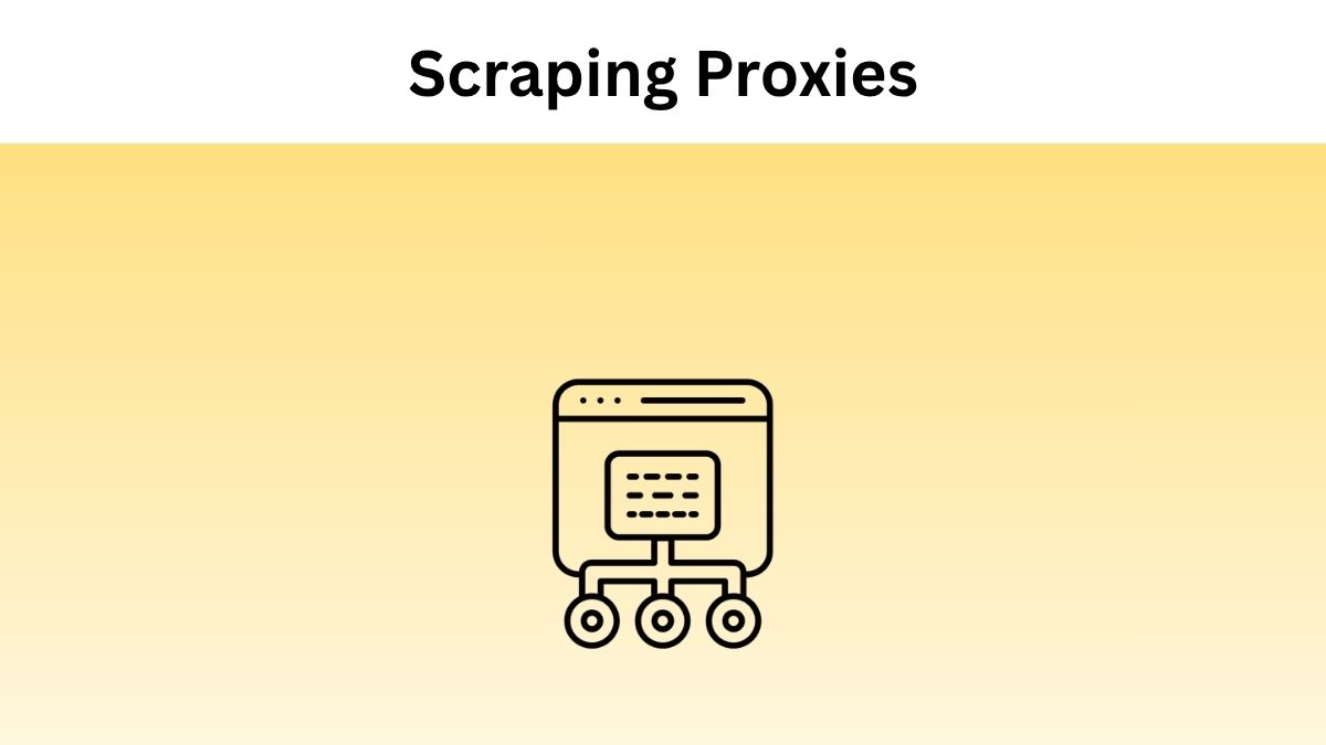 Scraping Proxies - Unlock The Power of Web With Proxies