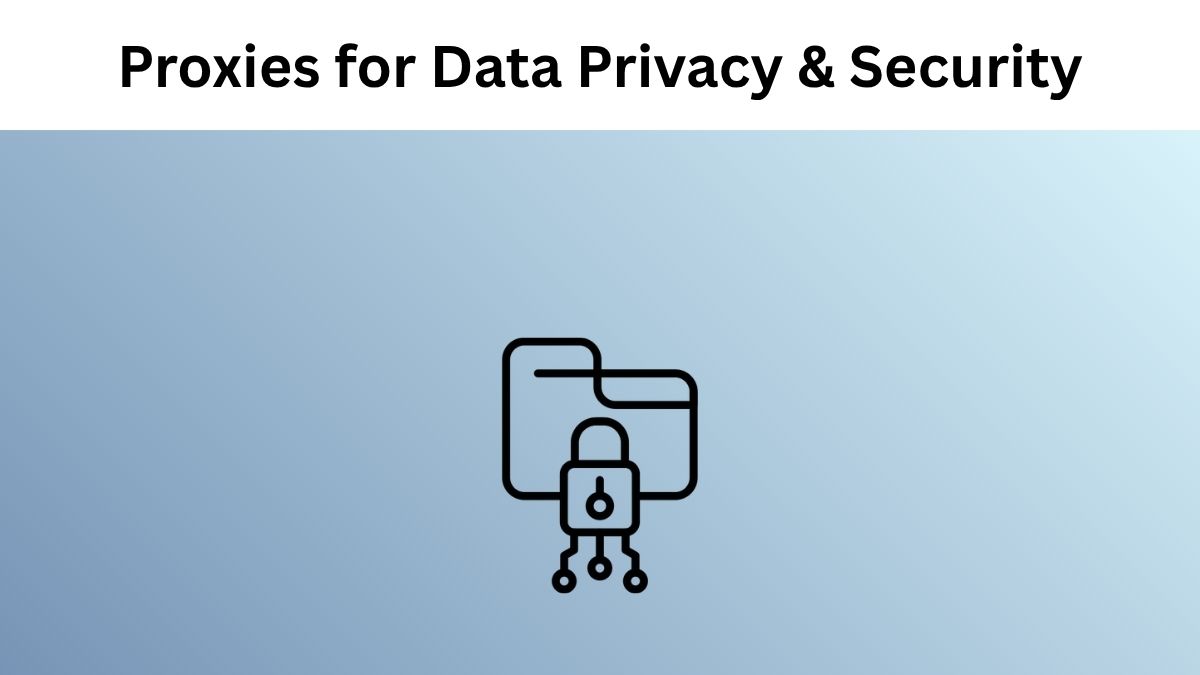How Proxies Boost Data Privacy & Security
