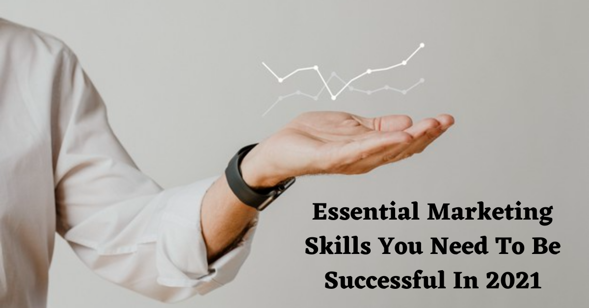 45+ Most Essential Marketing Skills You Need To Be Successful In 2021