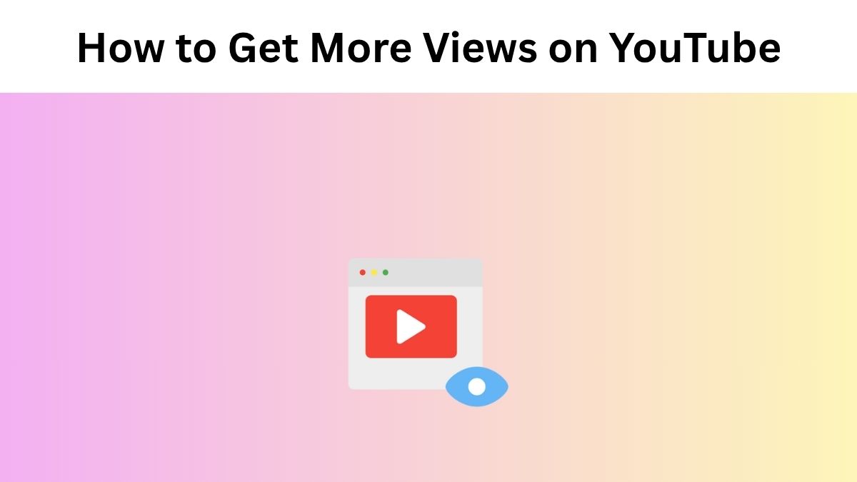 How to Get More Views on YouTube