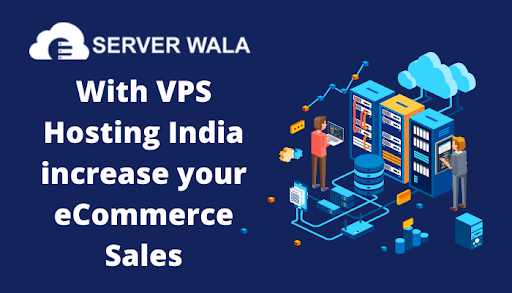 With VPS Hosting India, increase your eCommerce Sales