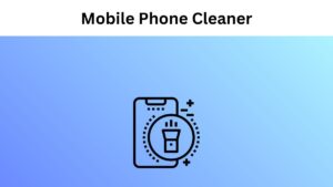 Explore Best Mobile Phone Cleaner Apps for Android & iPhone
