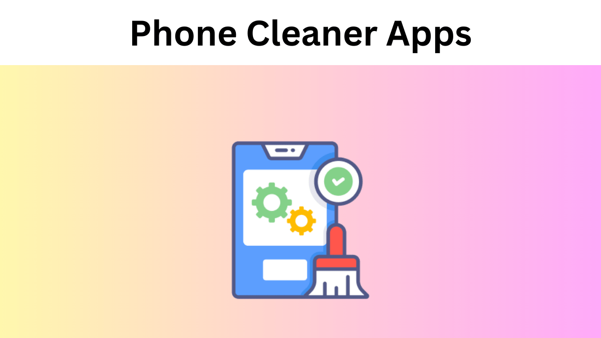 Best 16 Mobile Phone Cleaner Apps for Android and iPhone