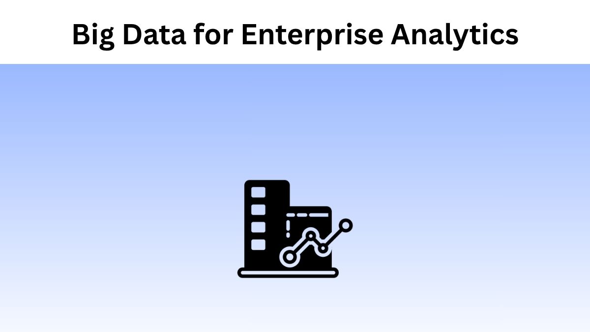 Big Data for Enterprise Analytics