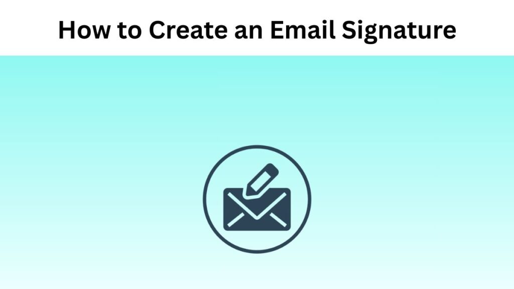 How to Create an Email Signature: A Step-by-Step Guide