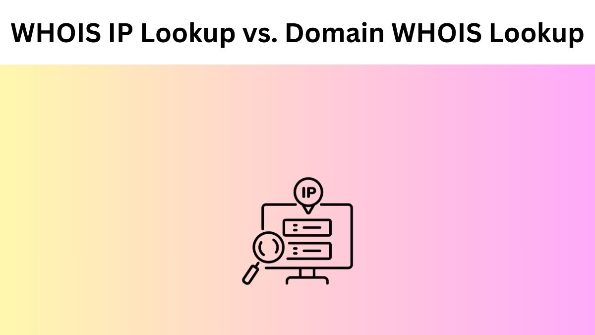 WHOIS IP Lookup vs. Domain WHOIS Lookup