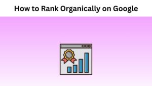 How to Rank Organically on Google