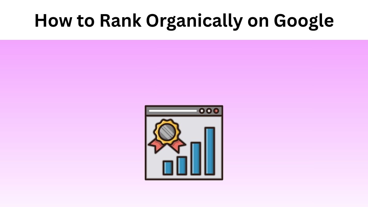 How to Rank Organically on Google
