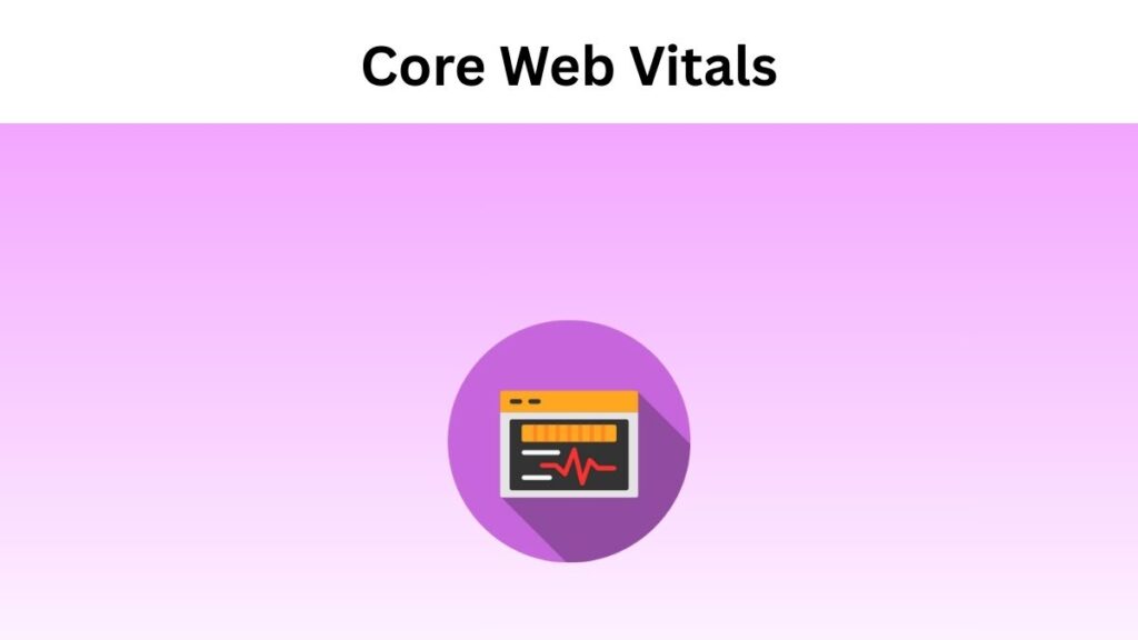 Core Web Vitals - Essential Guide for Improving Site Performance
