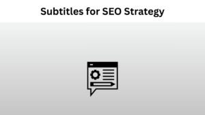 How Subtitles can Help Improve Your SEO Strategy
