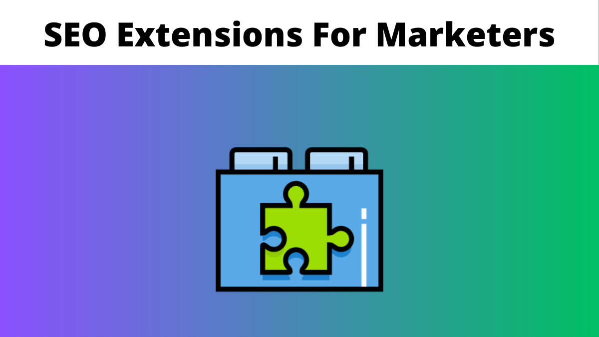 17 Must-Have Google Chrome SEO Extensions For Marketers