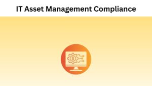 Complete Guide on IT Asset Management Compliance