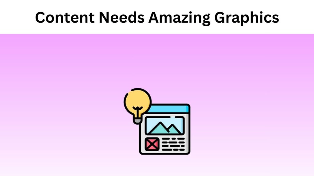 7 Reasons Why Content Needs Amazing Graphics