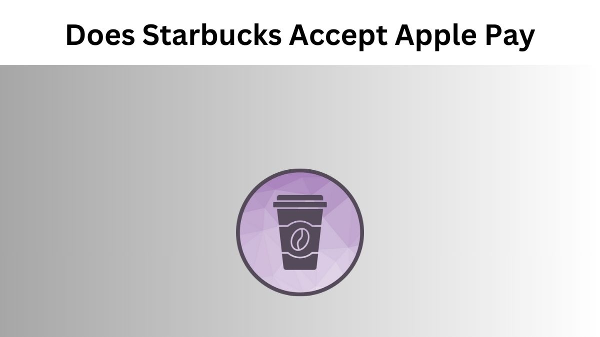 Does Starbucks Accept Apple Pay