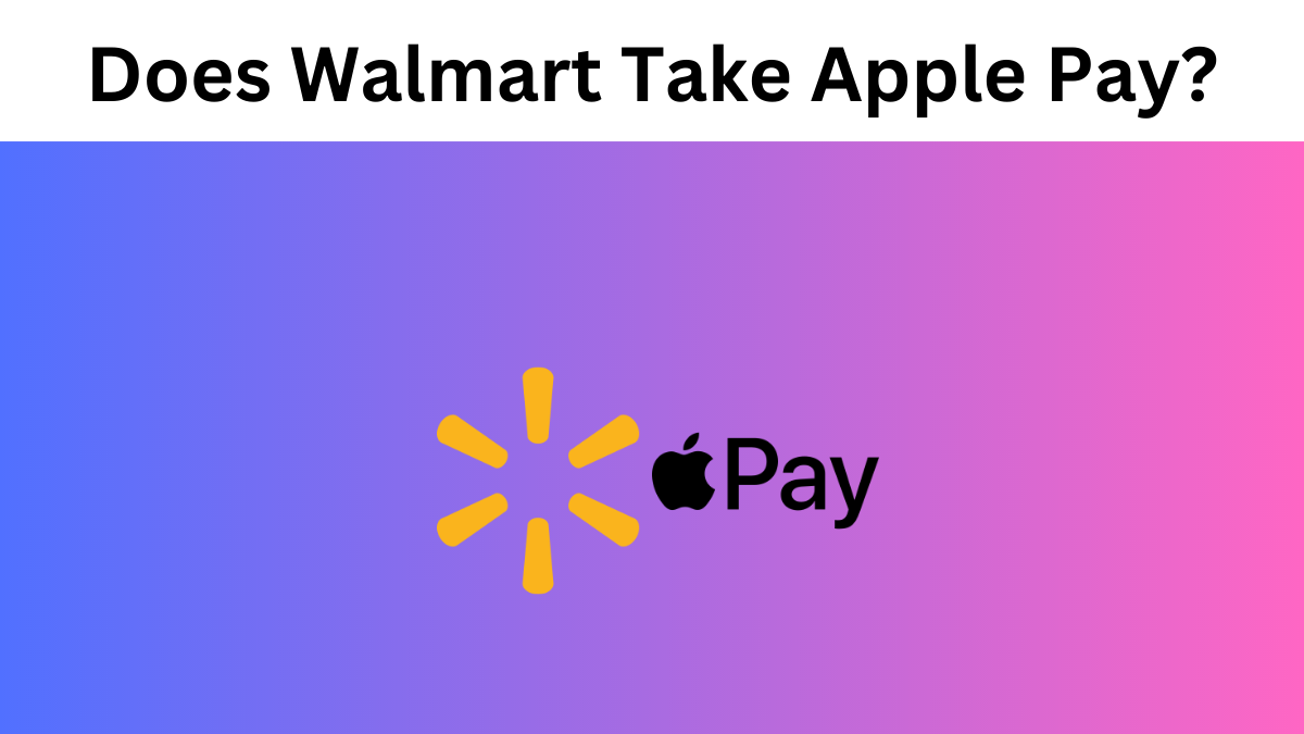 Does Walmart Take Apple Pay?