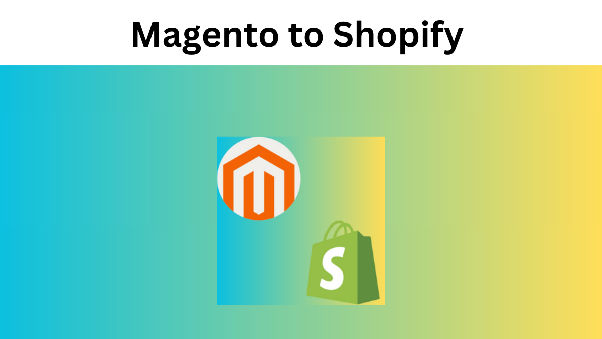 How to Migrate from Magento to Shopify in 2023