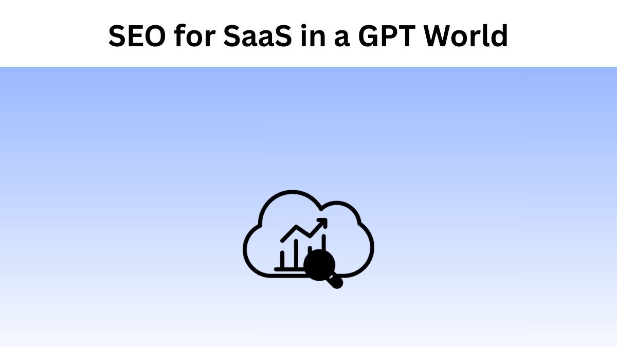 Navigating SEO for SaaS in a GPT World