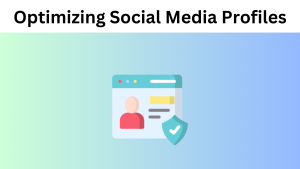Optimizing Social Media Profiles For Maximum Visibility And Engagement