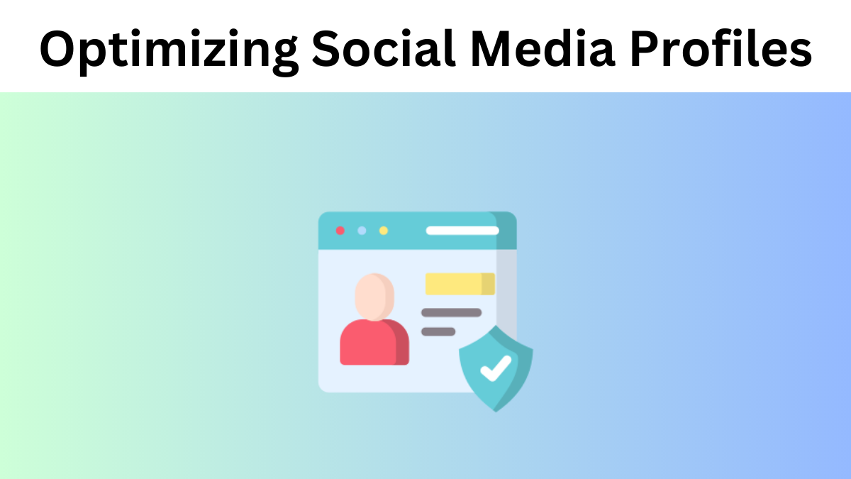Optimizing Social Media Profiles For Maximum Visibility And Engagement