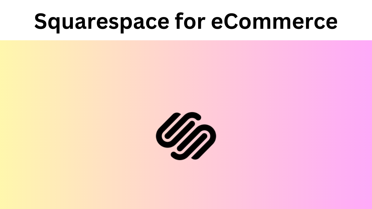 Squarespace for eCommerce Businesses