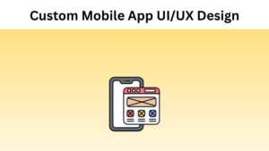 Benefits of Custom Mobile App UI/UX Design