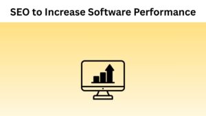 How SEO Enhances the Performance of Your Software