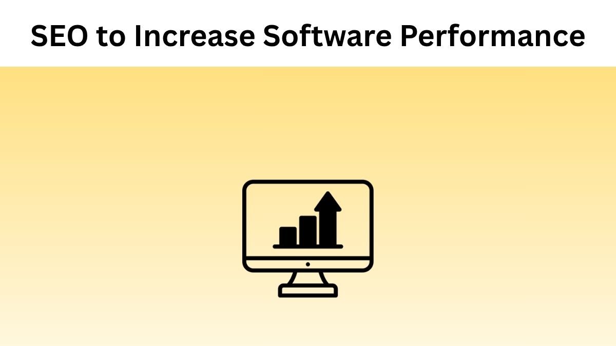 How SEO Enhances the Performance of Your Software