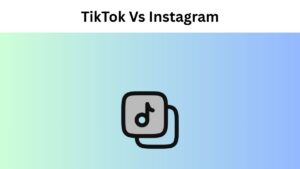 TikTok Vs Instagram