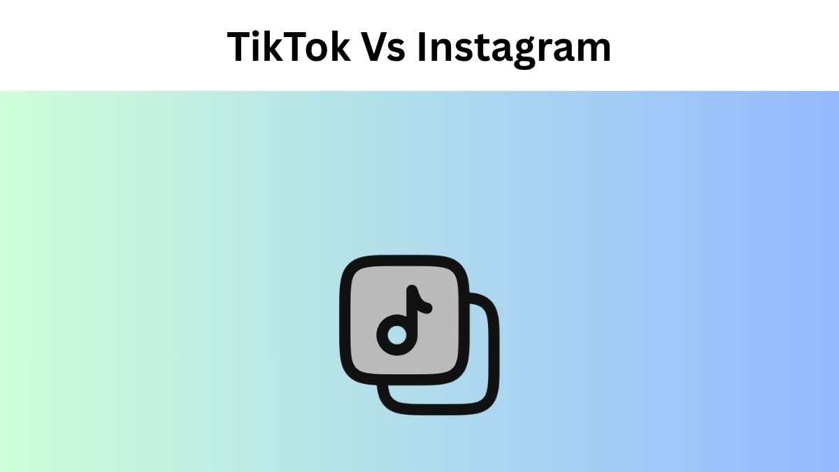 TikTok Vs Instagram