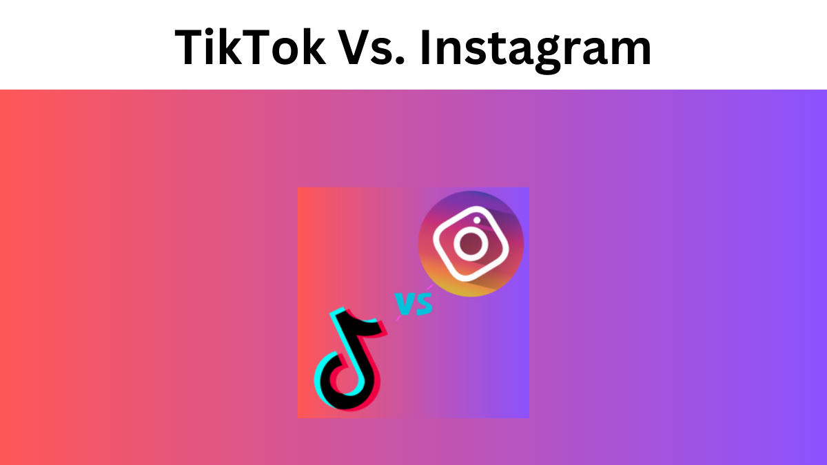TikTok Vs Instagram: Which Is Better For Your Brand?