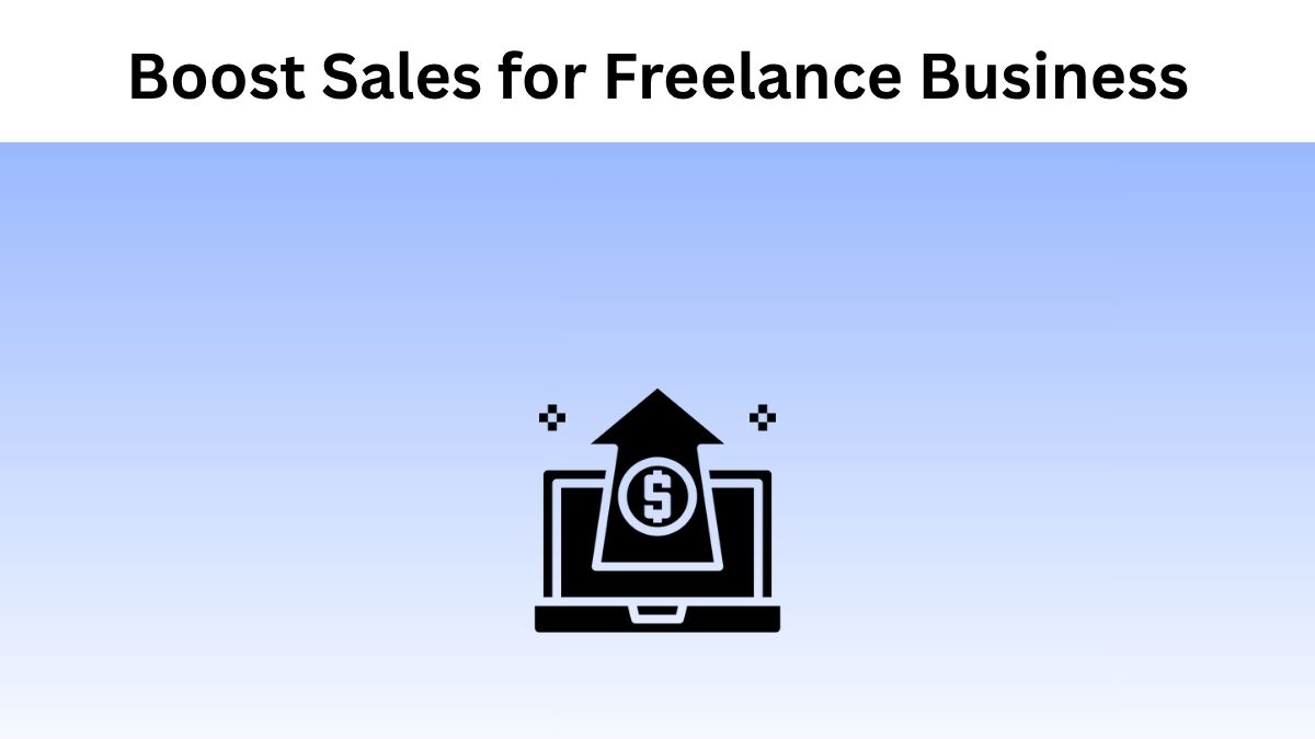 Ways To Boost Sales For Your Freelance Business