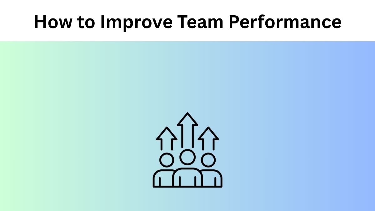 How to improve team performance in the workplace