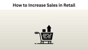 9 Actionable Tips on How To Increase Sales in Retail Stores