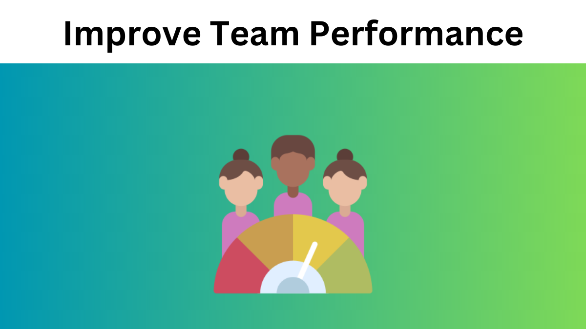 How to Improve Team Performance: The Best 5 Strategies
