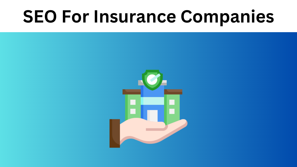SEO For Insurance Companies: Best SEO Tips for Insurance Business