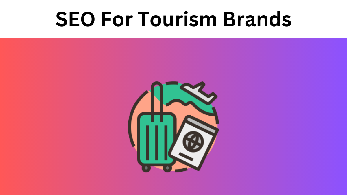 SEO For Tourism Brands: How To Rank Content And Get Found