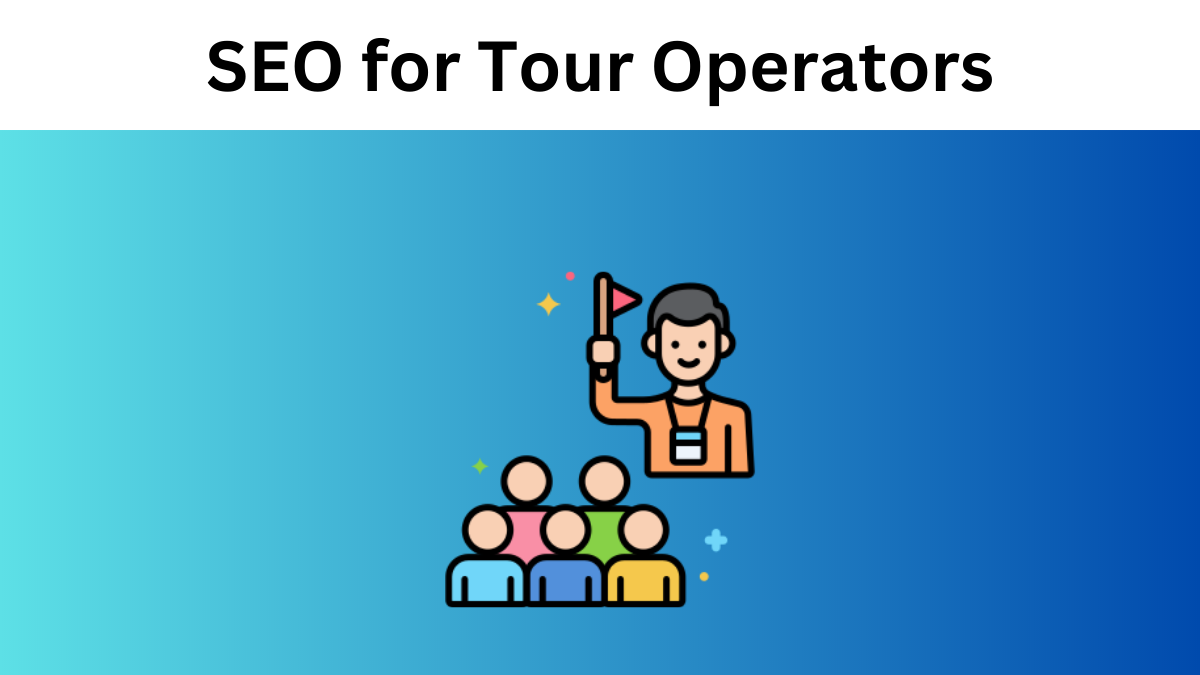 SEO for Tour Operators: 7 Tips to Generate More Leads