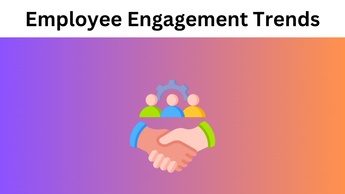 Employee Engagement Trends: What's Shaping The Future?