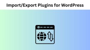 11 Best Import/Export Plugins for WordPress