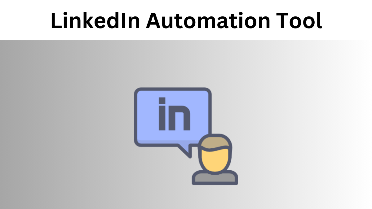 Why to use LinkedIn Automation Tool?