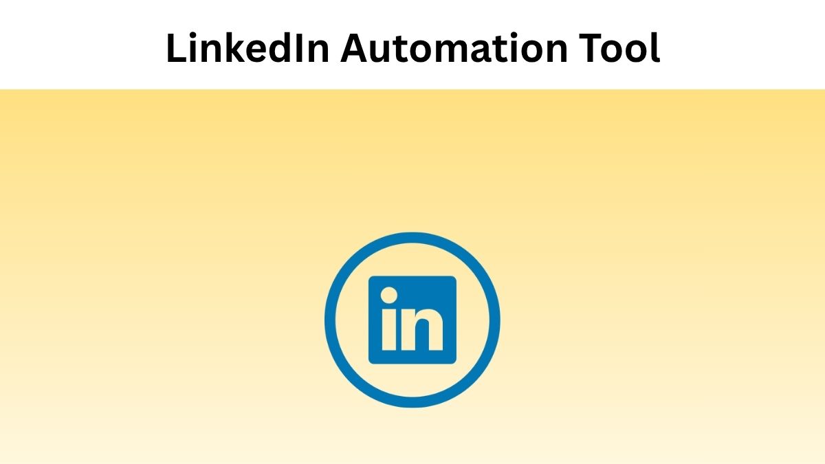 Why to Use LinkedIn Automation Tool?