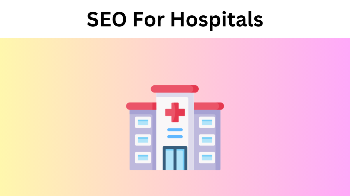 SEO For Hospitals: 9 Tips To Get More Patients Locally