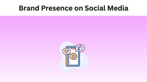 Importance of Building a Strong Brand Presence on Social Media
