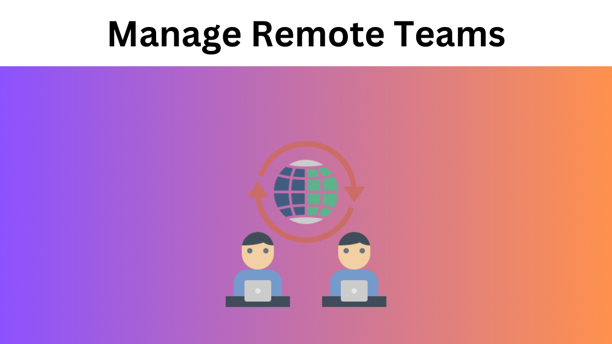 How to Manage Remote Teams in a Creative Agency