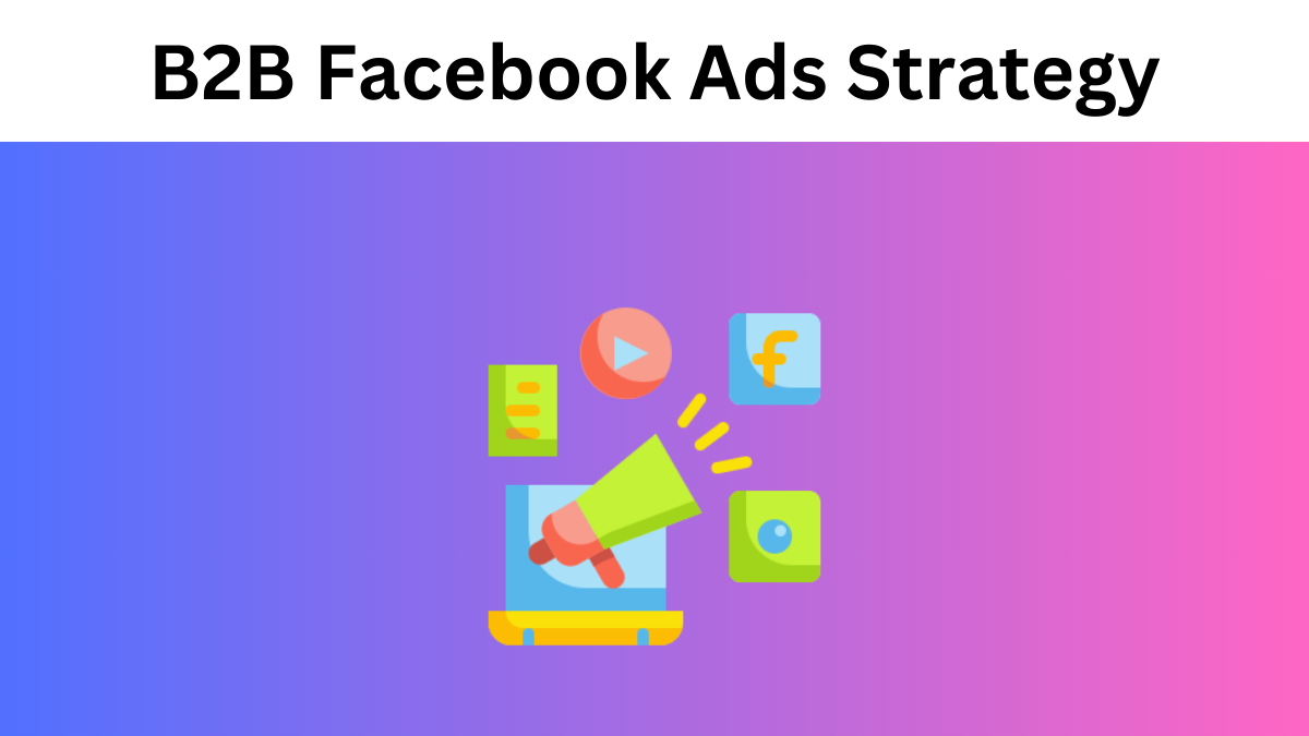 How to Create a Winning B2B Facebook Ads Strategy