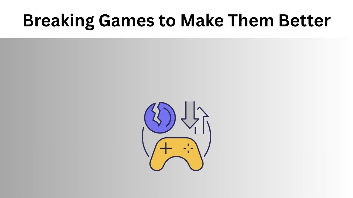 Breaking Games to Make Them Better